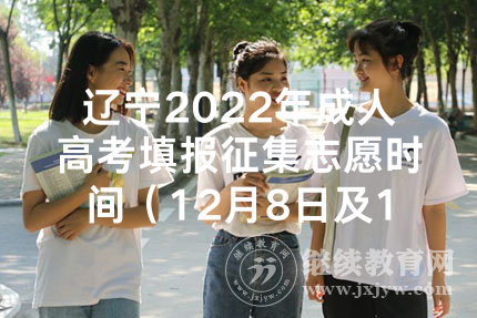 辽宁2022年成人高考填报征集志愿时间（12月8日及12月22日）