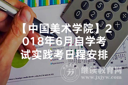 【中国美术学院】2018年6月自学考试实践考日程安排
