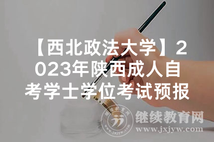 【西北政法大学】2023年陕西成人自考学士学位考试预报名时间