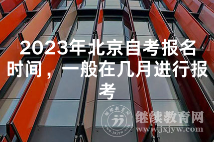 2023年北京自考报名时间，一般在几月进行报考